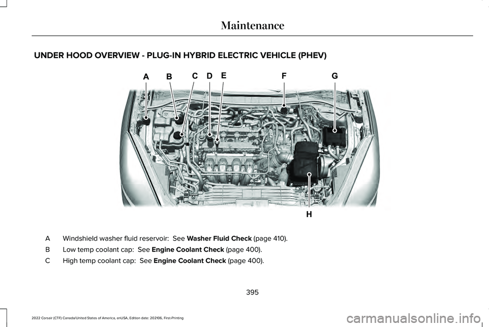 LINCOLN CORSAIR 2022  Owners Manual UNDER HOOD OVERVIEW - PLUG-IN HYBRID ELECTRIC VEHICLE (PHEV)
Windshield washer fluid reservoir:  See Washer Fluid Check (page 410).
A
Low temp coolant cap: 
 See Engine Coolant Check (page 400).
B
Hig