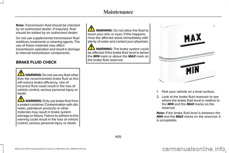 LINCOLN CORSAIR 2022  Owners Manual Note:
Transmission fluid should be checked
by an authorized dealer. If required, fluid
should be added by an authorized dealer.
Do not use supplemental transmission fluid
additives, treatments or clea
