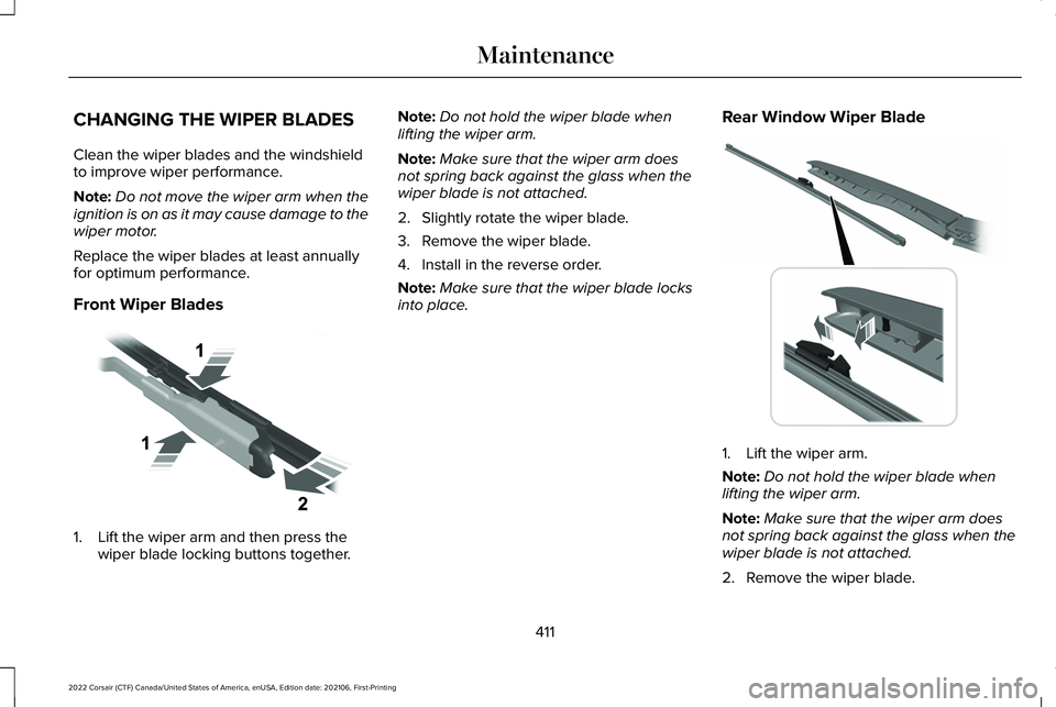 LINCOLN CORSAIR 2022  Owners Manual CHANGING THE WIPER BLADES
Clean the wiper blades and the windshield
to improve wiper performance.
Note:
Do not move the wiper arm when the
ignition is on as it may cause damage to the
wiper motor.
Rep