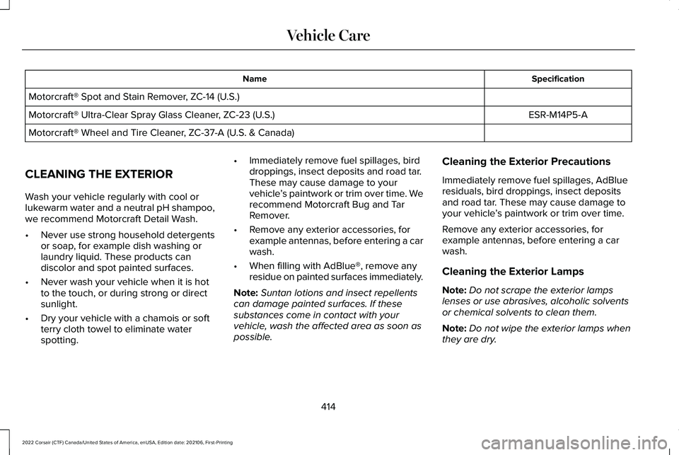 LINCOLN CORSAIR 2022  Owners Manual Specification
Name
Motorcraft® Spot and Stain Remover, ZC-14 (U.S.) ESR-M14P5-A
Motorcraft® Ultra-Clear Spray Glass Cleaner, ZC-23 (U.S.)
Motorcraft® Wheel and Tire Cleaner, ZC-37-A (U.S. & Canada)