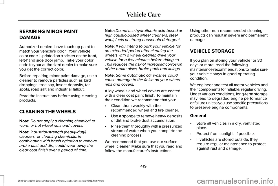 LINCOLN CORSAIR 2022  Owners Manual REPAIRING MINOR PAINT
DAMAGE
Authorized dealers have touch-up paint to
match your vehicle
’s color.  Your vehicle
color code is printed on a sticker on the front,
left-hand side door jamb.  Take you