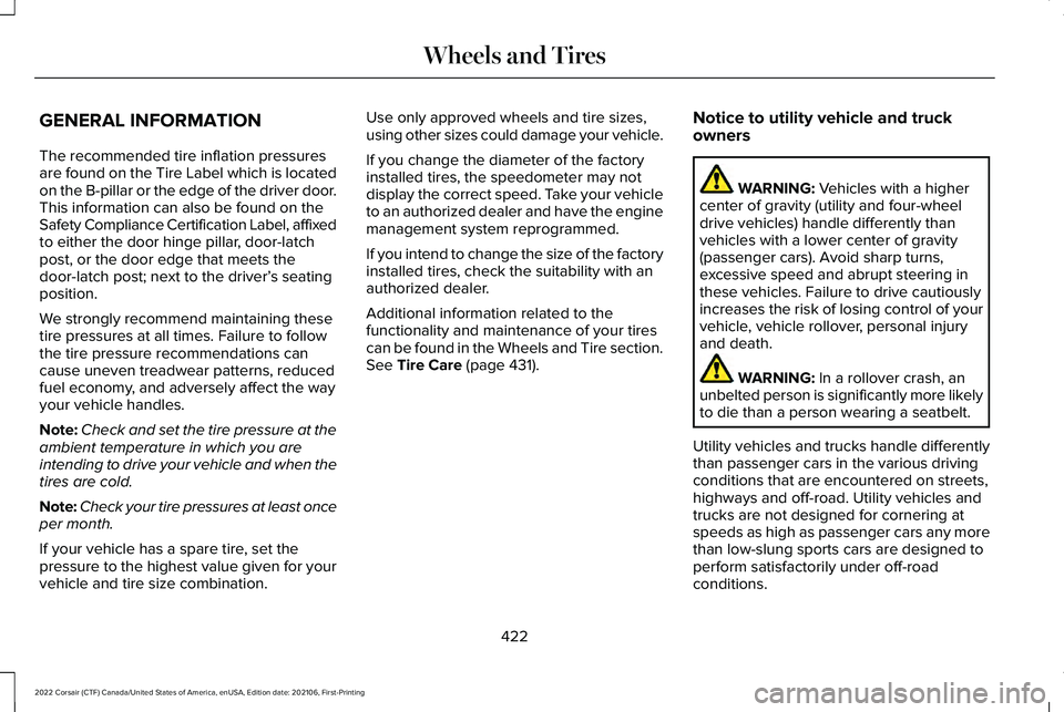 LINCOLN CORSAIR 2022  Owners Manual GENERAL INFORMATION
The recommended tire inflation pressures
are found on the Tire Label which is located
on the B-pillar or the edge of the driver door.
This information can also be found on the
Safe