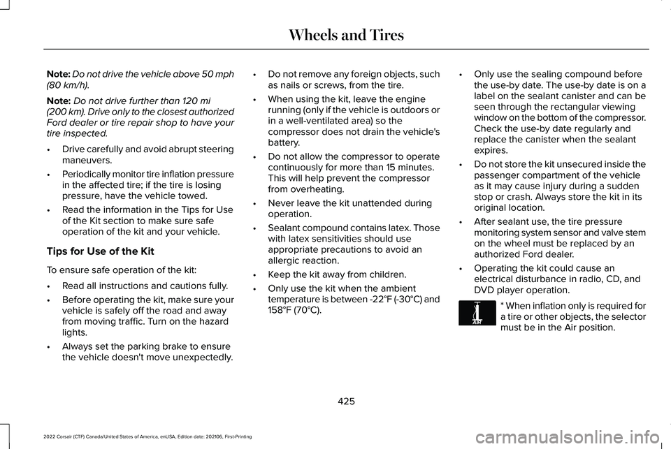 LINCOLN CORSAIR 2022  Owners Manual Note:
Do not drive the vehicle above 50 mph
(80 km/h).
Note: Do not drive further than 
120 mi
(200 km). Drive only to the closest authorized
Ford dealer or tire repair shop to have your
tire inspecte