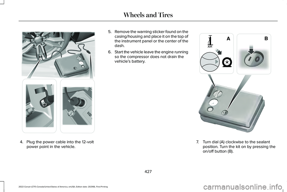 LINCOLN CORSAIR 2022  Owners Manual 4. Plug the power cable into the 12-volt
power point in the vehicle. 5.
Remove the warning sticker found on the
casing/housing and place it on the top of
the instrument panel or the center of the
dash