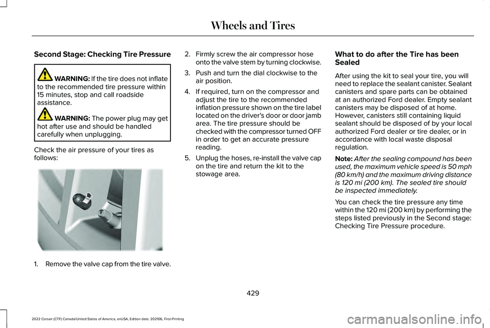 LINCOLN CORSAIR 2022  Owners Manual Second Stage: Checking Tire Pressure
WARNING: If the tire does not inflate
to the recommended tire pressure within
15 minutes, stop and call roadside
assistance. WARNING: 
The power plug may get
hot a