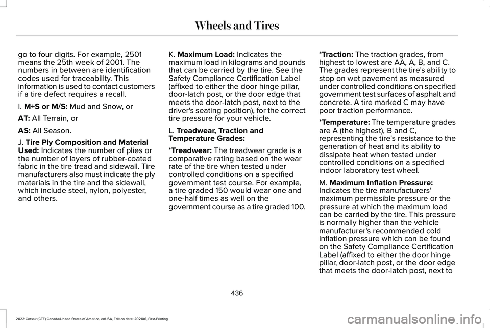LINCOLN CORSAIR 2022  Owners Manual go to four digits. For example, 2501
means the 25th week of 2001. The
numbers in between are identification
codes used for traceability. This
information is used to contact customers
if a tire defect 