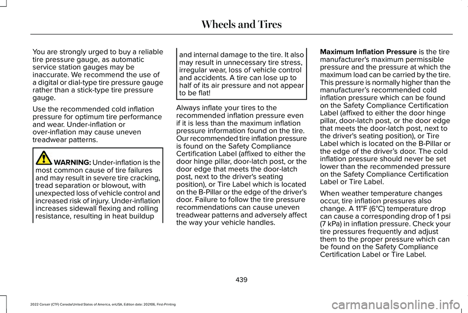LINCOLN CORSAIR 2022  Owners Manual You are strongly urged to buy a reliable
tire pressure gauge, as automatic
service station gauges may be
inaccurate. We recommend the use of
a digital or dial-type tire pressure gauge
rather than a st