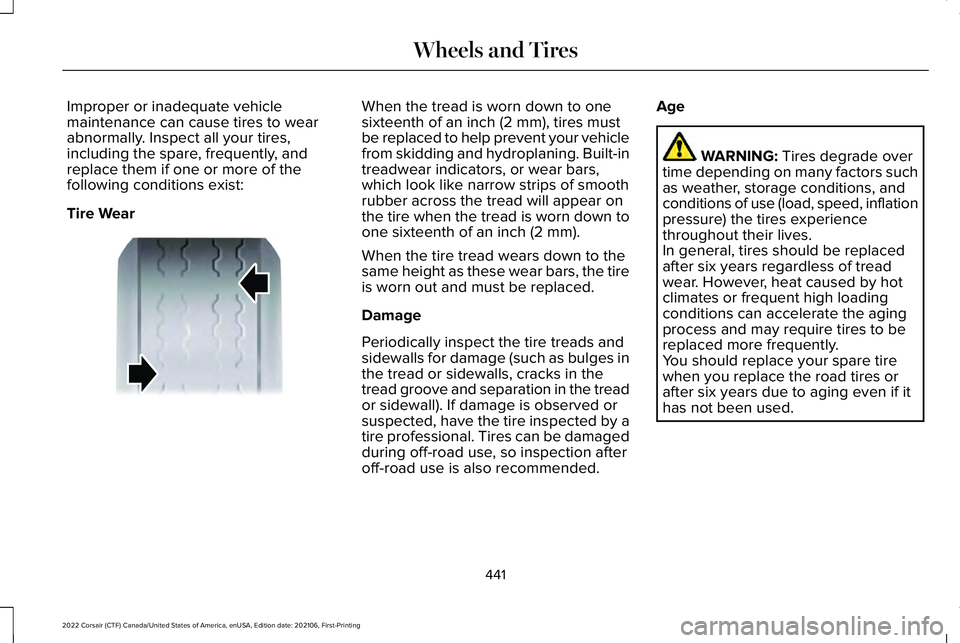 LINCOLN CORSAIR 2022  Owners Manual Improper or inadequate vehicle
maintenance can cause tires to wear
abnormally. Inspect all your tires,
including the spare, frequently, and
replace them if one or more of the
following conditions exis
