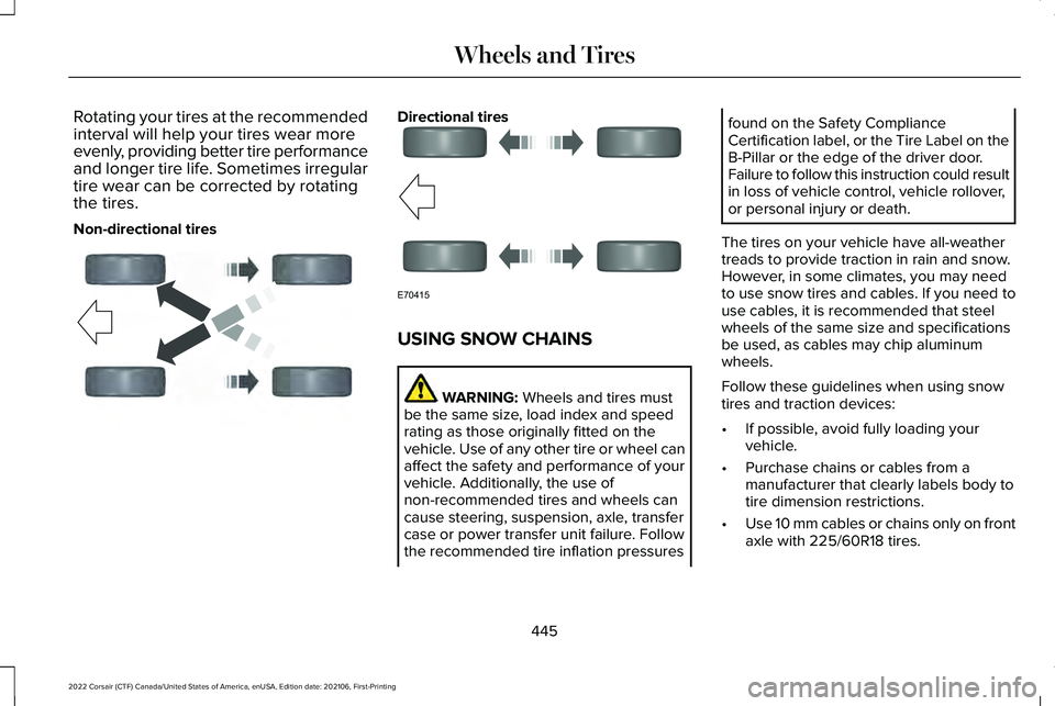 LINCOLN CORSAIR 2022  Owners Manual Rotating your tires at the recommended
interval will help your tires wear more
evenly, providing better tire performance
and longer tire life. Sometimes irregular
tire wear can be corrected by rotatin