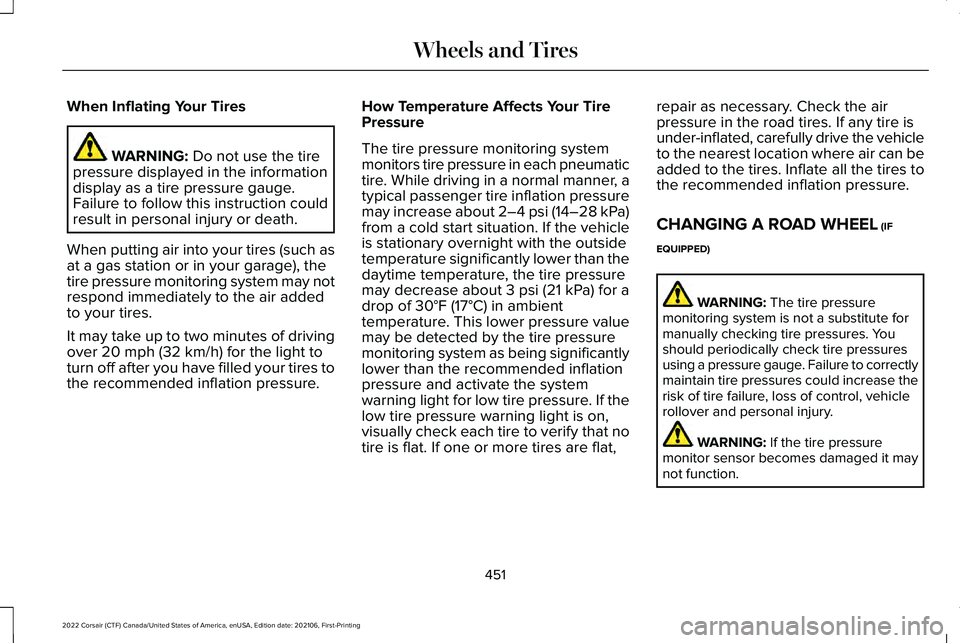 LINCOLN CORSAIR 2022  Owners Manual When Inflating Your Tires
WARNING: Do not use the tire
pressure displayed in the information
display as a tire pressure gauge.
Failure to follow this instruction could
result in personal injury or dea