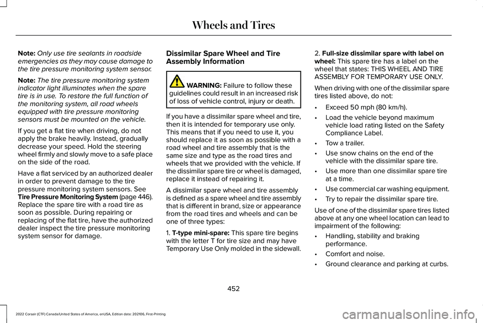 LINCOLN CORSAIR 2022  Owners Manual Note:
Only use tire sealants in roadside
emergencies as they may cause damage to
the tire pressure monitoring system sensor.
Note: The tire pressure monitoring system
indicator light illuminates when 