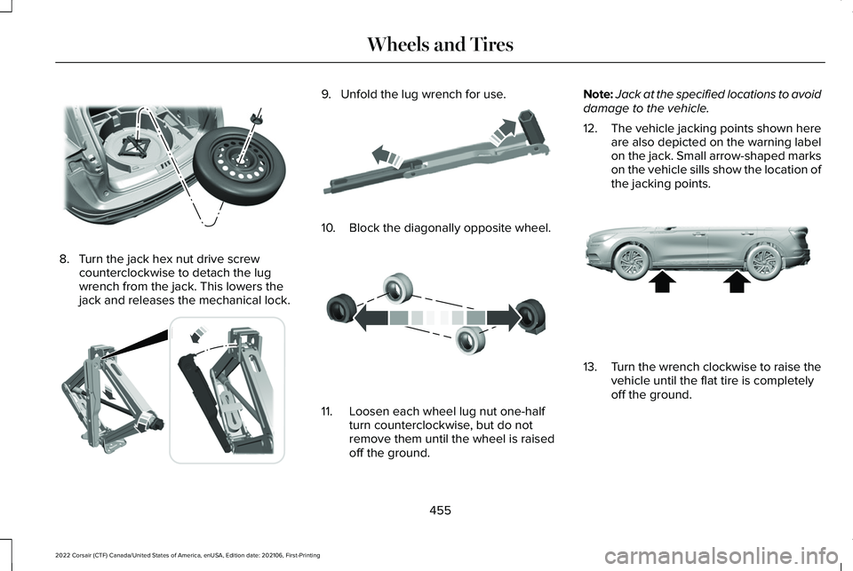 LINCOLN CORSAIR 2022  Owners Manual 8. Turn the jack hex nut drive screw
counterclockwise to detach the lug
wrench from the jack. This lowers the
jack and releases the mechanical lock. 9. Unfold the lug wrench for use.
10. Block the dia