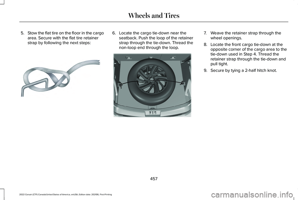 LINCOLN CORSAIR 2022  Owners Manual 5.
Stow the flat tire on the floor in the cargo
area. Secure with the flat tire retainer
strap by following the next steps: 6. Locate the cargo tie-down near the
seatback. Push the loop of the retaine