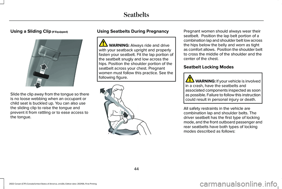 LINCOLN CORSAIR 2022 Service Manual Using a Sliding Clip (If Equipped)
Slide the clip away from the tongue so there
is no loose webbing when an occupant or
child seat is buckled up. You can also use
the sliding clip to raise the tongue LINCOLN CORSAIR 2022 Service Manual Using a Sliding Clip (If Equipped)
Slide the clip away from the tongue so there
is no loose webbing when an occupant or
child seat is buckled up. You can also use
the sliding clip to raise the tongue