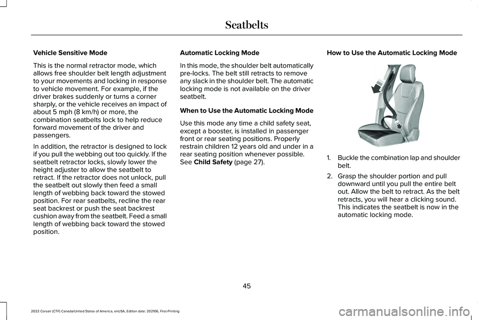LINCOLN CORSAIR 2022 Owners Manual Vehicle Sensitive Mode
This is the normal retractor mode, which
allows free shoulder belt length adjustment
to your movements and locking in response
to vehicle movement. For example, if the
driver br LINCOLN CORSAIR 2022 Owners Manual Vehicle Sensitive Mode
This is the normal retractor mode, which
allows free shoulder belt length adjustment
to your movements and locking in response
to vehicle movement. For example, if the
driver br