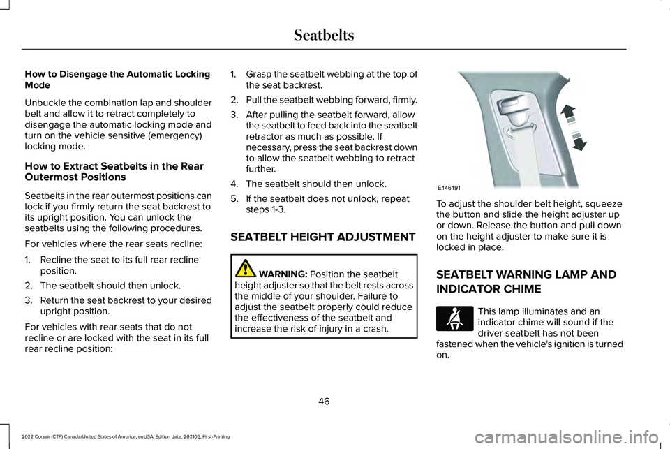 LINCOLN CORSAIR 2022 Owners Manual How to Disengage the Automatic Locking
Mode
Unbuckle the combination lap and shoulder
belt and allow it to retract completely to
disengage the automatic locking mode and
turn on the vehicle sensitive LINCOLN CORSAIR 2022 Owners Manual How to Disengage the Automatic Locking
Mode
Unbuckle the combination lap and shoulder
belt and allow it to retract completely to
disengage the automatic locking mode and
turn on the vehicle sensitive