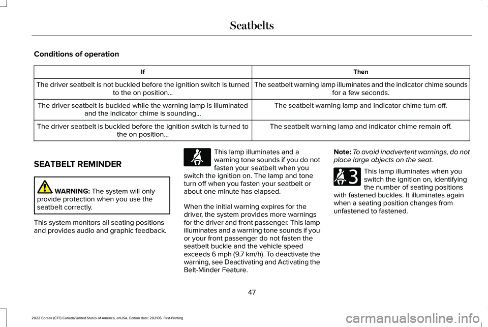 LINCOLN CORSAIR 2022 Service Manual Conditions of operation
Then
If
The seatbelt warning lamp illuminates and the indicator chime soundsfor a few seconds.
The driver seatbelt is not buckled before the ignition switch is turned
to the on LINCOLN CORSAIR 2022 Service Manual Conditions of operation
Then
If
The seatbelt warning lamp illuminates and the indicator chime soundsfor a few seconds.
The driver seatbelt is not buckled before the ignition switch is turned
to the on
