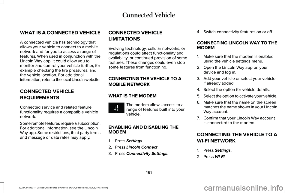 LINCOLN CORSAIR 2022  Owners Manual WHAT IS A CONNECTED VEHICLE
A connected vehicle has technology that
allows your vehicle to connect to a mobile
network and for you to access a range of
features. When used in conjunction with the
Linc