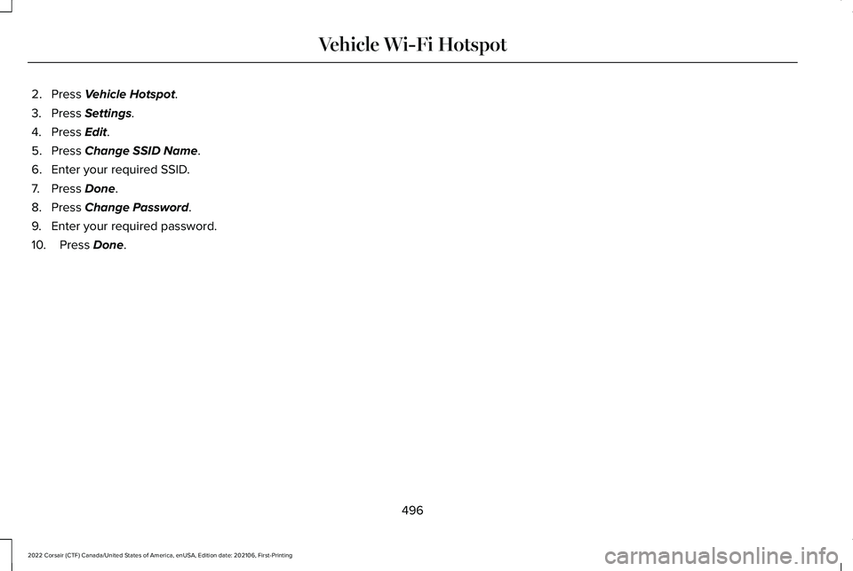 LINCOLN CORSAIR 2022  Owners Manual 2. Press Vehicle Hotspot.
3. Press 
Settings.
4. Press 
Edit.
5. Press 
Change SSID Name.
6. Enter your required SSID.
7. Press 
Done.
8. Press 
Change Password.
9. Enter your required password.
10. P