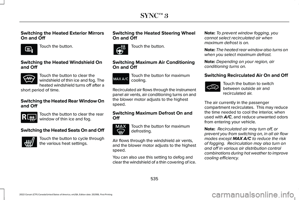 LINCOLN CORSAIR 2022 Owners Manual Switching the Heated Exterior Mirrors
On and Off
Touch the button.
Switching the Heated Windshield On
and Off Touch the button to clear the
windshield of thin ice and fog. The
heated windshield turns LINCOLN CORSAIR 2022 Owners Manual Switching the Heated Exterior Mirrors
On and Off
Touch the button.
Switching the Heated Windshield On
and Off Touch the button to clear the
windshield of thin ice and fog. The
heated windshield turns