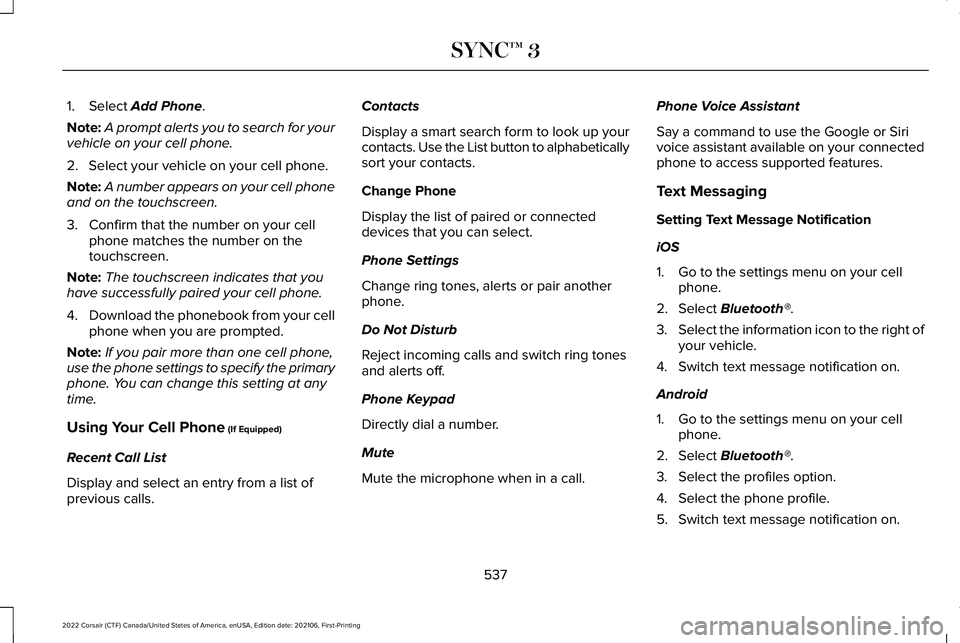 LINCOLN CORSAIR 2022 Owners Manual 1. Select Add Phone.
Note: A prompt alerts you to search for your
vehicle on your cell phone.
2. Select your vehicle on your cell phone.
Note: A number appears on your cell phone
and on the touchscree LINCOLN CORSAIR 2022 Owners Manual 1. Select Add Phone.
Note: A prompt alerts you to search for your
vehicle on your cell phone.
2. Select your vehicle on your cell phone.
Note: A number appears on your cell phone
and on the touchscree