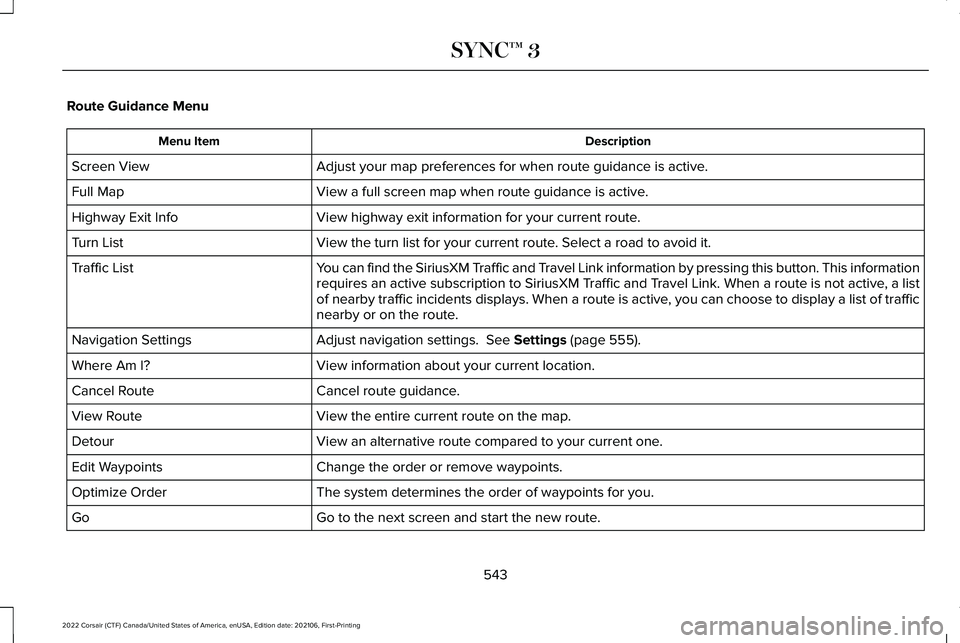 LINCOLN CORSAIR 2022 Owners Manual Route Guidance Menu
Description
Menu Item
Adjust your map preferences for when route guidance is active.
Screen View
View a full screen map when route guidance is active.
Full Map
View highway exit in LINCOLN CORSAIR 2022 Owners Manual Route Guidance Menu
Description
Menu Item
Adjust your map preferences for when route guidance is active.
Screen View
View a full screen map when route guidance is active.
Full Map
View highway exit in