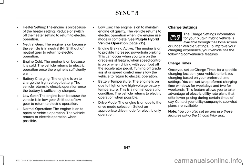 LINCOLN CORSAIR 2022 Owners Manual •
Heater Setting: The engine is on because
of the heater setting. Reduce or switch
off the heater setting to return to electric
operation.
• Neutral Gear: The engine is on because
the vehicle is i LINCOLN CORSAIR 2022 Owners Manual •
Heater Setting: The engine is on because
of the heater setting. Reduce or switch
off the heater setting to return to electric
operation.
• Neutral Gear: The engine is on because
the vehicle is i