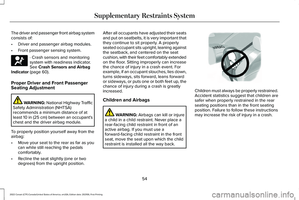 LINCOLN CORSAIR 2022 Workshop Manual The driver and passenger front airbag system
consists of:
•
Driver and passenger airbag modules.
• Front passenger sensing system. · Crash sensors and monitoring
system with readiness indicator.
LINCOLN CORSAIR 2022 Workshop Manual The driver and passenger front airbag system
consists of:
•
Driver and passenger airbag modules.
• Front passenger sensing system. · Crash sensors and monitoring
system with readiness indicator.