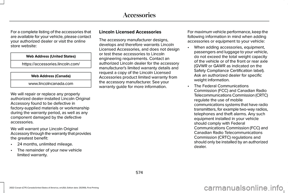LINCOLN CORSAIR 2022 Owners Manual For a complete listing of the accessories that
are available for your vehicle, please contact
your authorized dealer or visit the online
store website:
Web Address (United States)
https://accessories. LINCOLN CORSAIR 2022 Owners Manual For a complete listing of the accessories that
are available for your vehicle, please contact
your authorized dealer or visit the online
store website:
Web Address (United States)
https://accessories.