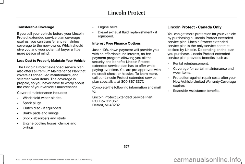 LINCOLN CORSAIR 2022 Owners Manual Transferable Coverage
If you sell your vehicle before your Lincoln
Protect extended service plan coverage
expires, you can transfer any remaining
coverage to the new owner. Which should
give you and y LINCOLN CORSAIR 2022 Owners Manual Transferable Coverage
If you sell your vehicle before your Lincoln
Protect extended service plan coverage
expires, you can transfer any remaining
coverage to the new owner. Which should
give you and y