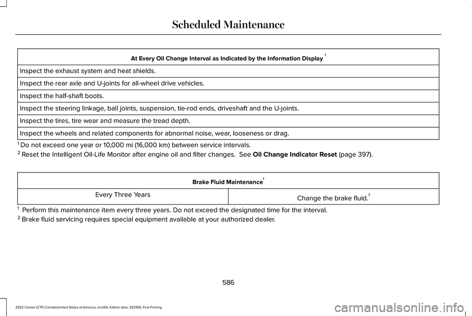 LINCOLN CORSAIR 2022  Owners Manual At Every Oil Change Interval as Indicated by the Information Display 
1
Inspect the exhaust system and heat shields.
Inspect the rear axle and U-joints for all-wheel drive vehicles.
Inspect the half-s