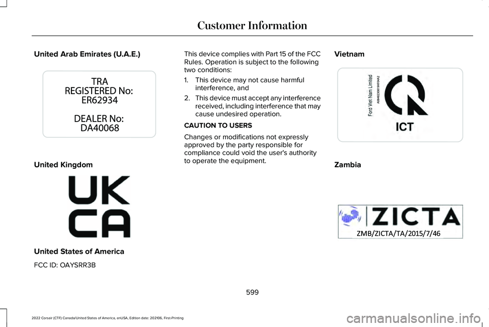 LINCOLN CORSAIR 2022  Owners Manual United Arab Emirates (U.A.E.)
United Kingdom
United States of America
FCC ID: OAYSRR3B This device complies with Part 15 of the FCC
Rules. Operation is subject to the following
two conditions:
1. This