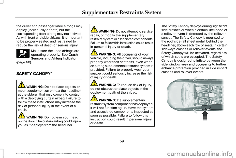 LINCOLN CORSAIR 2022 Repair Manual the driver and passenger knee airbags may
deploy (individually or both) but the
corresponding front airbag may not activate.
As with front and side airbags, it is important
to be properly seated and r LINCOLN CORSAIR 2022 Repair Manual the driver and passenger knee airbags may
deploy (individually or both) but the
corresponding front airbag may not activate.
As with front and side airbags, it is important
to be properly seated and r