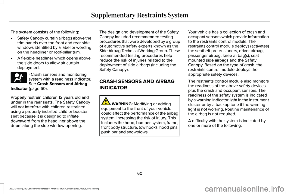 LINCOLN CORSAIR 2022 Repair Manual The system consists of the following:
•
Safety Canopy curtain airbags above the
trim panels over the front and rear side
windows identified by a label or wording
on the headliner or roof-pillar trim LINCOLN CORSAIR 2022 Repair Manual The system consists of the following:
•
Safety Canopy curtain airbags above the
trim panels over the front and rear side
windows identified by a label or wording
on the headliner or roof-pillar trim
