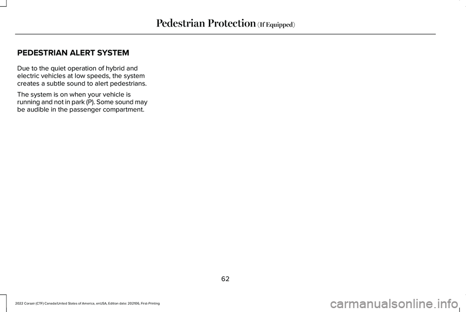 LINCOLN CORSAIR 2022 Repair Manual PEDESTRIAN ALERT SYSTEM
Due to the quiet operation of hybrid and
electric vehicles at low speeds, the system
creates a subtle sound to alert pedestrians.
The system is on when your vehicle is
running LINCOLN CORSAIR 2022 Repair Manual PEDESTRIAN ALERT SYSTEM
Due to the quiet operation of hybrid and
electric vehicles at low speeds, the system
creates a subtle sound to alert pedestrians.
The system is on when your vehicle is
running