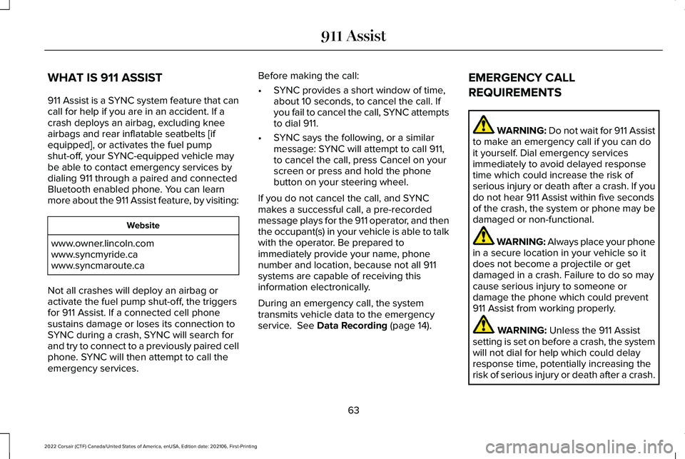 LINCOLN CORSAIR 2022 Repair Manual WHAT IS 911 ASSIST
911 Assist is a SYNC system feature that can
call for help if you are in an accident. If a
crash deploys an airbag, excluding knee
airbags and rear inflatable seatbelts [if
equipped LINCOLN CORSAIR 2022 Repair Manual WHAT IS 911 ASSIST
911 Assist is a SYNC system feature that can
call for help if you are in an accident. If a
crash deploys an airbag, excluding knee
airbags and rear inflatable seatbelts [if
equipped