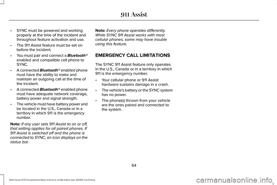 LINCOLN CORSAIR 2022 Repair Manual •
SYNC must be powered and working
properly at the time of the incident and
throughout feature activation and use.
• The 911 Assist feature must be set on
before the incident.
• You must pair an LINCOLN CORSAIR 2022 Repair Manual •
SYNC must be powered and working
properly at the time of the incident and
throughout feature activation and use.
• The 911 Assist feature must be set on
before the incident.
• You must pair an