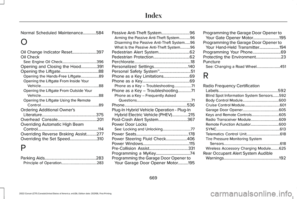 LINCOLN CORSAIR 2022 Owners Manual Normal Scheduled Maintenance.............584
O
Oil Change Indicator Reset........................397
Oil Check See: Engine Oil Check......................................396
Opening and Closing the Ho LINCOLN CORSAIR 2022 Owners Manual Normal Scheduled Maintenance.............584
O
Oil Change Indicator Reset........................397
Oil Check See: Engine Oil Check......................................396
Opening and Closing the Ho