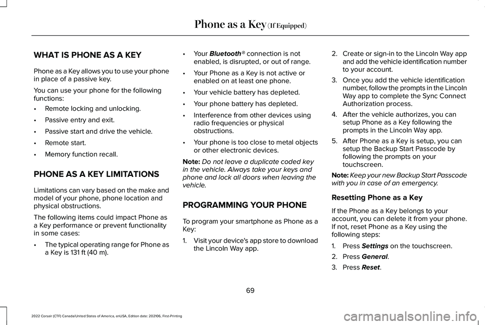 LINCOLN CORSAIR 2022 Manual PDF WHAT IS PHONE AS A KEY
Phone as a Key allows you to use your phone
in place of a passive key.
You can use your phone for the following
functions:
•
Remote locking and unlocking.
• Passive entry an LINCOLN CORSAIR 2022 Manual PDF WHAT IS PHONE AS A KEY
Phone as a Key allows you to use your phone
in place of a passive key.
You can use your phone for the following
functions:
•
Remote locking and unlocking.
• Passive entry an