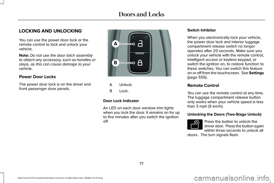 LINCOLN CORSAIR 2022 Manual PDF LOCKING AND UNLOCKING
You can use the power door lock or the
remote control to lock and unlock your
vehicle.
Note:
Do not use the door latch assembly
to attach any accessory, such as handles or
steps, LINCOLN CORSAIR 2022 Manual PDF LOCKING AND UNLOCKING
You can use the power door lock or the
remote control to lock and unlock your
vehicle.
Note:
Do not use the door latch assembly
to attach any accessory, such as handles or
steps,