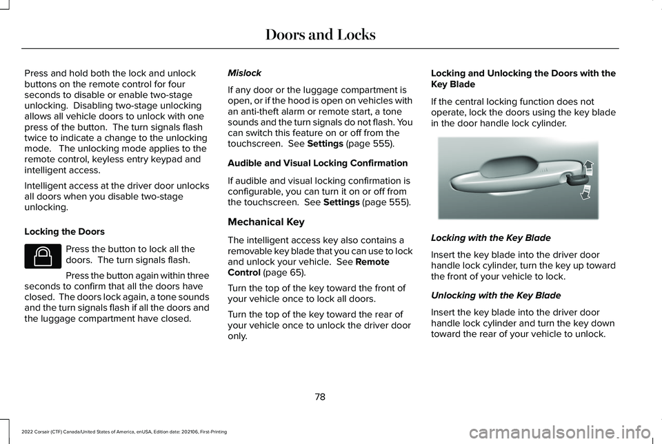 LINCOLN CORSAIR 2022 Manual Online Press and hold both the lock and unlock
buttons on the remote control for four
seconds to disable or enable two-stage
unlocking. Disabling two-stage unlocking
allows all vehicle doors to unlock with LINCOLN CORSAIR 2022 Manual Online Press and hold both the lock and unlock
buttons on the remote control for four
seconds to disable or enable two-stage
unlocking. Disabling two-stage unlocking
allows all vehicle doors to unlock with