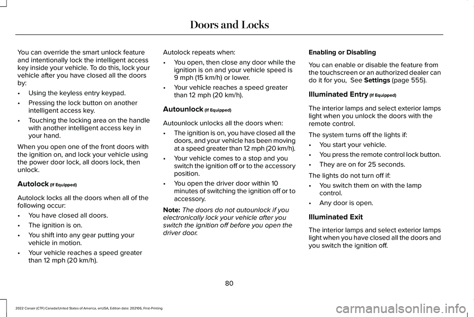 LINCOLN CORSAIR 2022  Owners Manual You can override the smart unlock feature
and intentionally lock the intelligent access
key inside your vehicle. To do this, lock your
vehicle after you have closed all the doors
by:
•
Using the key