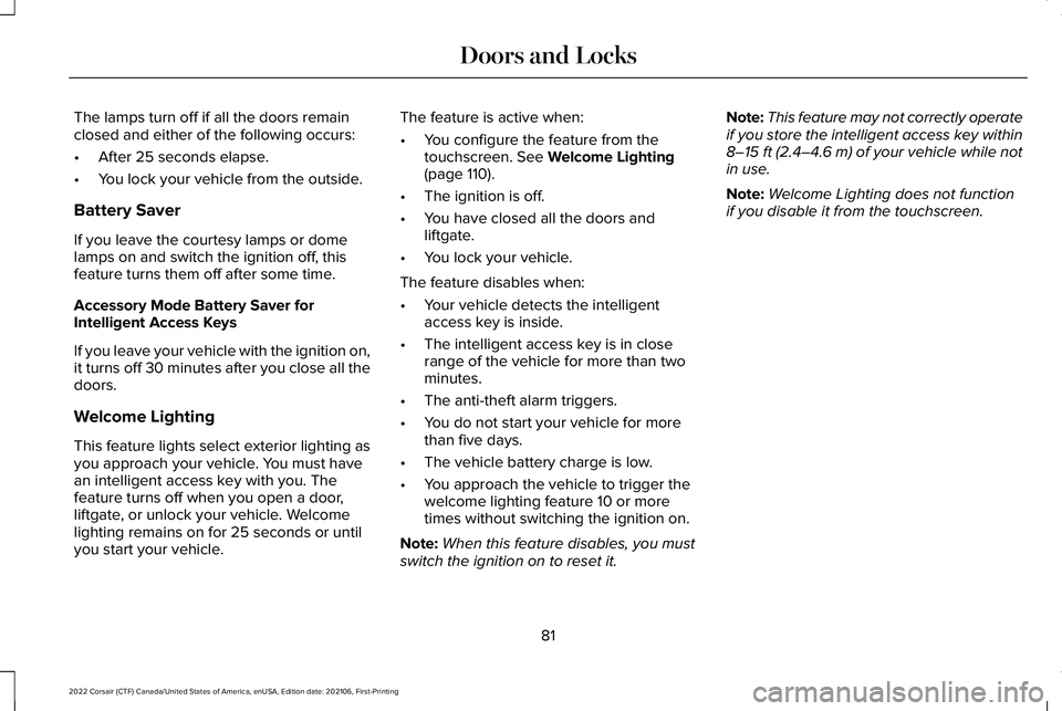 LINCOLN CORSAIR 2022 Manual Online The lamps turn off if all the doors remain
closed and either of the following occurs:
•
After 25 seconds elapse.
• You lock your vehicle from the outside.
Battery Saver
If you leave the courtesy l LINCOLN CORSAIR 2022 Manual Online The lamps turn off if all the doors remain
closed and either of the following occurs:
•
After 25 seconds elapse.
• You lock your vehicle from the outside.
Battery Saver
If you leave the courtesy l