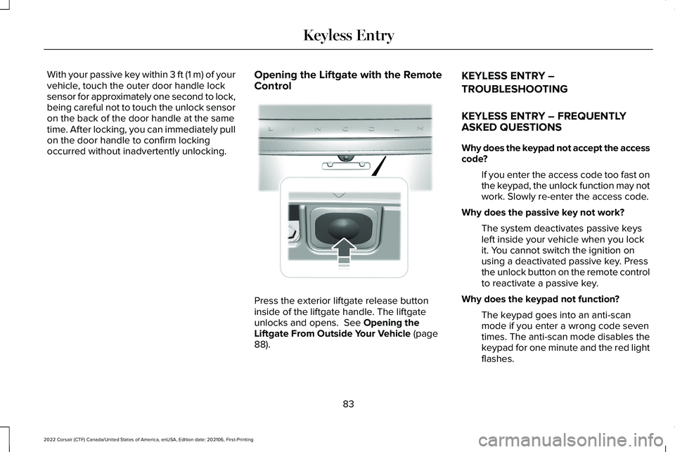 LINCOLN CORSAIR 2022 Manual Online With your passive key within 3 ft (1 m) of your
vehicle, touch the outer door handle lock
sensor for approximately one second to lock,
being careful not to touch the unlock sensor
on the back of the d LINCOLN CORSAIR 2022 Manual Online With your passive key within 3 ft (1 m) of your
vehicle, touch the outer door handle lock
sensor for approximately one second to lock,
being careful not to touch the unlock sensor
on the back of the d