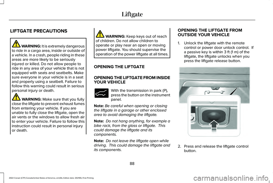 LINCOLN CORSAIR 2022 Owners Manual LIFTGATE PRECAUTIONS
WARNING: It is extremely dangerous
to ride in a cargo area, inside or outside of
a vehicle. In a crash, people riding in these
areas are more likely to be seriously
injured or kil LINCOLN CORSAIR 2022 Owners Manual LIFTGATE PRECAUTIONS
WARNING: It is extremely dangerous
to ride in a cargo area, inside or outside of
a vehicle. In a crash, people riding in these
areas are more likely to be seriously
injured or kil