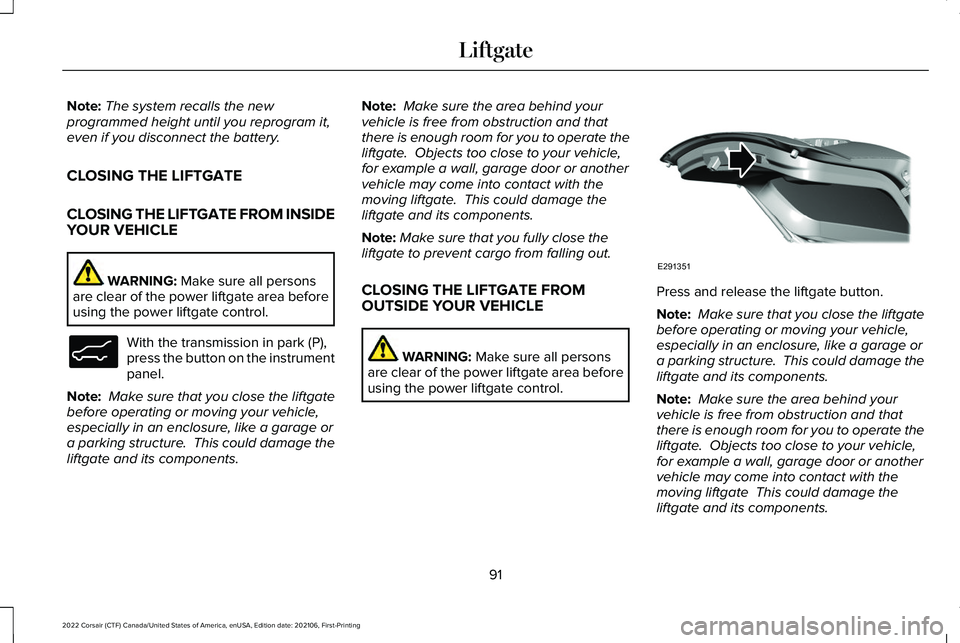 LINCOLN CORSAIR 2022 Owners Manual Note:
The system recalls the new
programmed height until you reprogram it,
even if you disconnect the battery.
CLOSING THE LIFTGATE
CLOSING THE LIFTGATE FROM INSIDE
YOUR VEHICLE WARNING: Make sure all LINCOLN CORSAIR 2022 Owners Manual Note:
The system recalls the new
programmed height until you reprogram it,
even if you disconnect the battery.
CLOSING THE LIFTGATE
CLOSING THE LIFTGATE FROM INSIDE
YOUR VEHICLE WARNING: Make sure all
