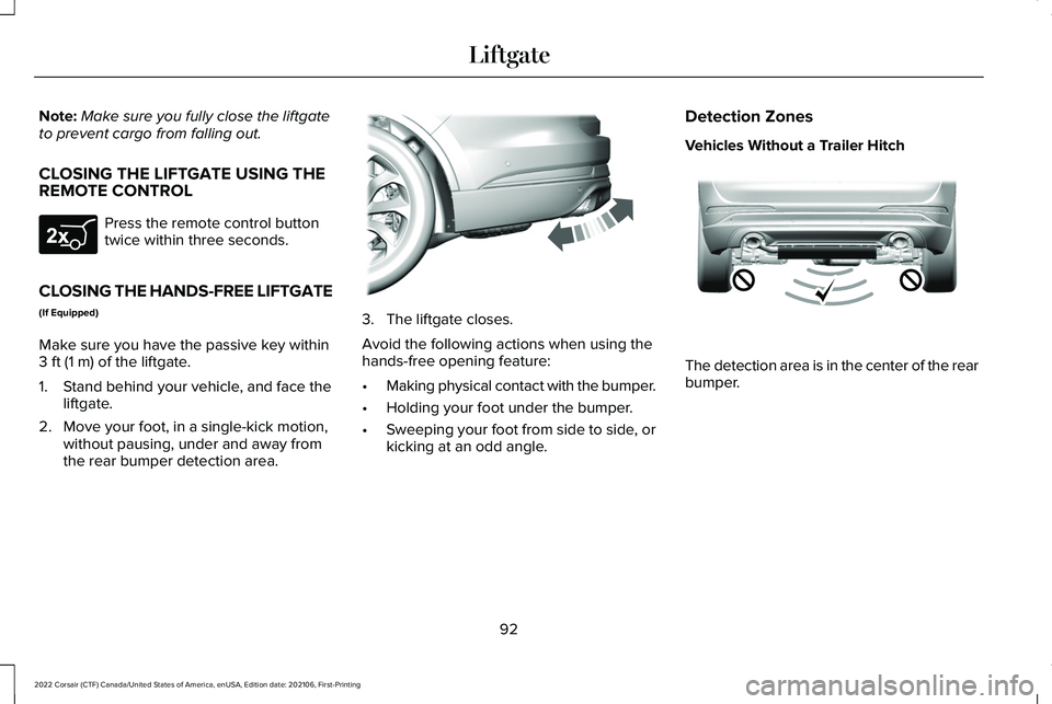 LINCOLN CORSAIR 2022 Owners Manual Note:
Make sure you fully close the liftgate
to prevent cargo from falling out.
CLOSING THE LIFTGATE USING THE
REMOTE CONTROL Press the remote control button
twice within three seconds.
CLOSING THE HA LINCOLN CORSAIR 2022 Owners Manual Note:
Make sure you fully close the liftgate
to prevent cargo from falling out.
CLOSING THE LIFTGATE USING THE
REMOTE CONTROL Press the remote control button
twice within three seconds.
CLOSING THE HA