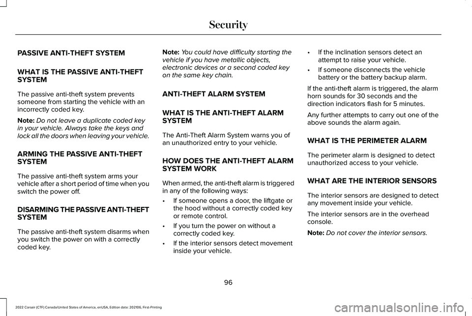 LINCOLN CORSAIR 2022 Owners Manual PASSIVE ANTI-THEFT SYSTEM
WHAT IS THE PASSIVE ANTI-THEFT
SYSTEM
The passive anti-theft system prevents
someone from starting the vehicle with an
incorrectly coded key.
Note:
Do not leave a duplicate c LINCOLN CORSAIR 2022 Owners Manual PASSIVE ANTI-THEFT SYSTEM
WHAT IS THE PASSIVE ANTI-THEFT
SYSTEM
The passive anti-theft system prevents
someone from starting the vehicle with an
incorrectly coded key.
Note:
Do not leave a duplicate c