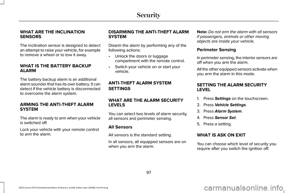 LINCOLN CORSAIR 2022 Owners Manual WHAT ARE THE INCLINATION
SENSORS
The inclination sensor is designed to detect
an attempt to raise your vehicle, for example
to remove a wheel or to tow it away.
WHAT IS THE BATTERY BACKUP
ALARM
The ba LINCOLN CORSAIR 2022 Owners Manual WHAT ARE THE INCLINATION
SENSORS
The inclination sensor is designed to detect
an attempt to raise your vehicle, for example
to remove a wheel or to tow it away.
WHAT IS THE BATTERY BACKUP
ALARM
The ba
