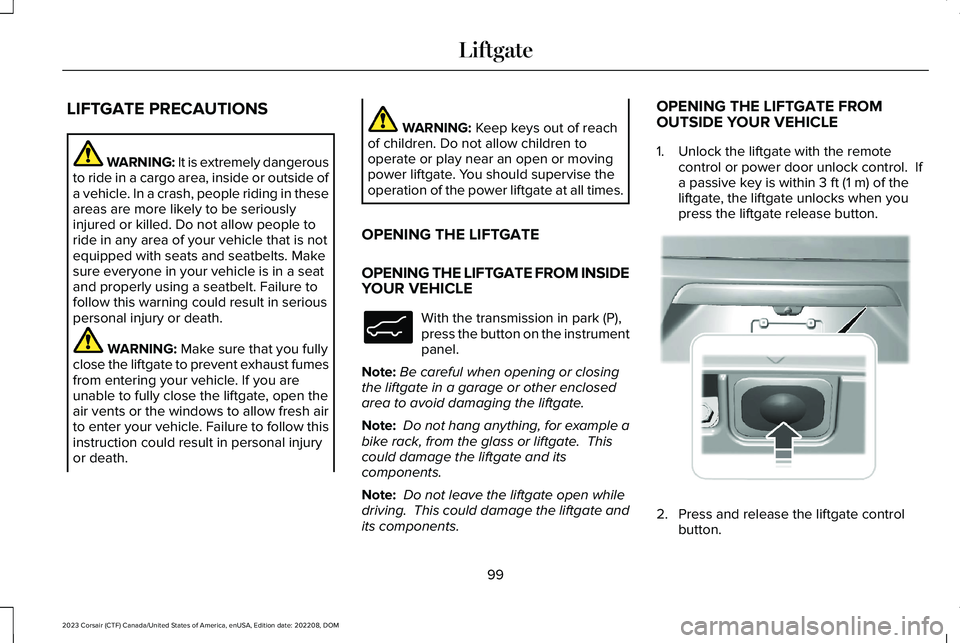 LINCOLN CORSAIR 2023 Owners Manual LIFTGATE PRECAUTIONS
WARNING: It is extremely dangerousto ride in a cargo area, inside or outside ofa vehicle. In a crash, people riding in theseareas are more likely to be seriouslyinjured or killed. LINCOLN CORSAIR 2023 Owners Manual LIFTGATE PRECAUTIONS
WARNING: It is extremely dangerousto ride in a cargo area, inside or outside ofa vehicle. In a crash, people riding in theseareas are more likely to be seriouslyinjured or killed.